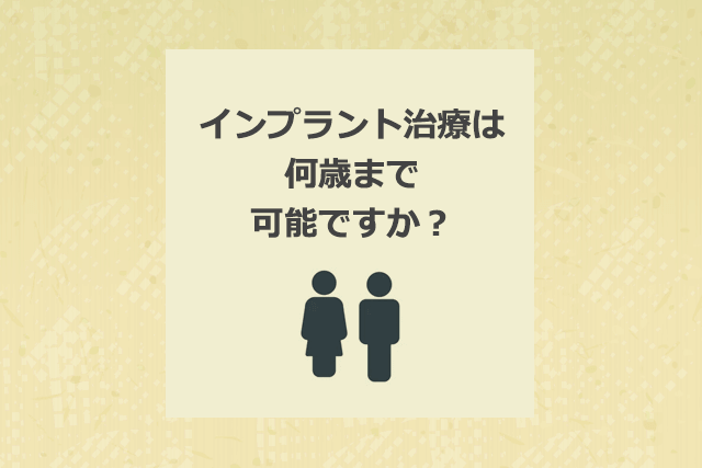 インプラント治療は何歳まで可能ですか？