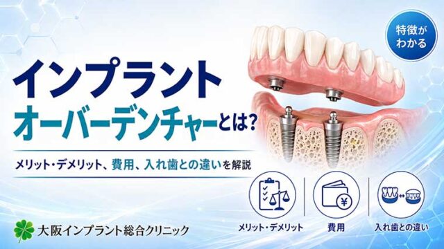 インプラントオーバーデンチャーとは？メリット・デメリット、費用、入れ歯との違いを解説