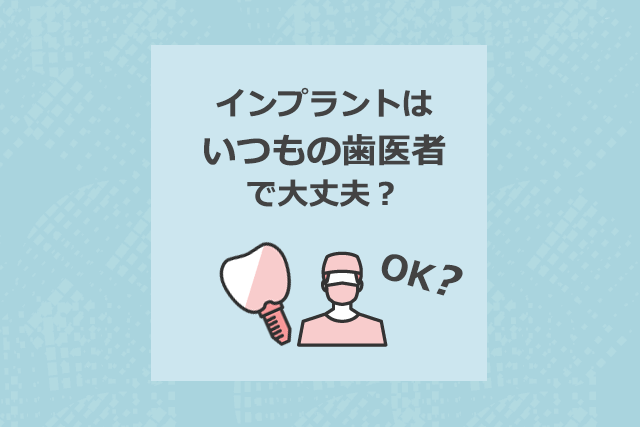 インプラントはいつもの歯医者で大丈夫？