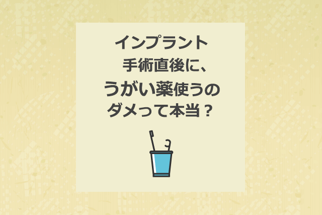 インプラント手術直後に、うがい薬使うのダメって本当?