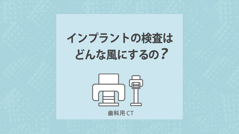 インプラントの検査はどんな風にするの?