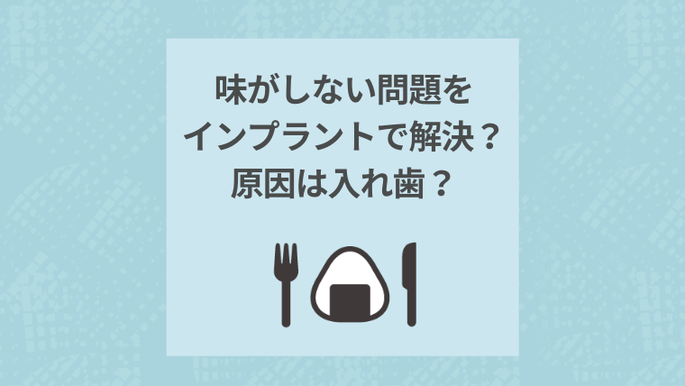 味がしない問題をインプラントで解決?原因は入れ歯?