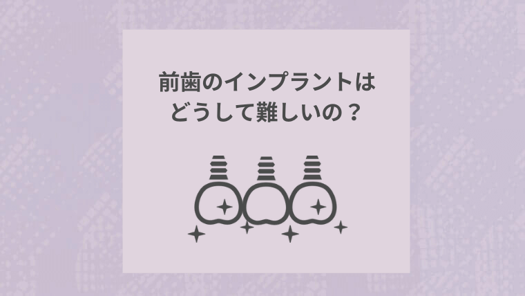 前歯のインプラントはどうして難しいの?