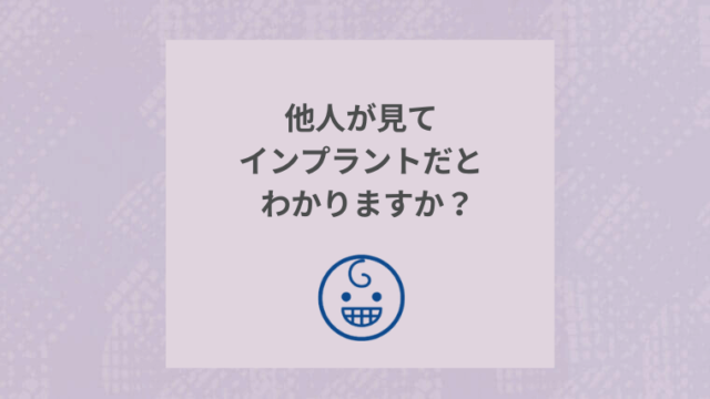 他人が見てインプラントだとわかりますか