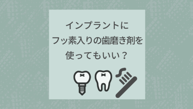 インプラントにフッ素入りの歯磨き剤を使ってもいい？