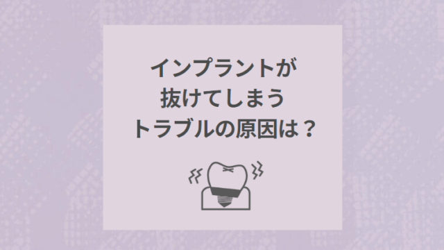 インプラントが抜けてしまうトラブルの原因は？