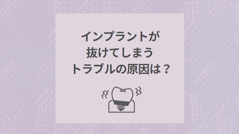 インプラントが抜けてしまうトラブルの原因は?