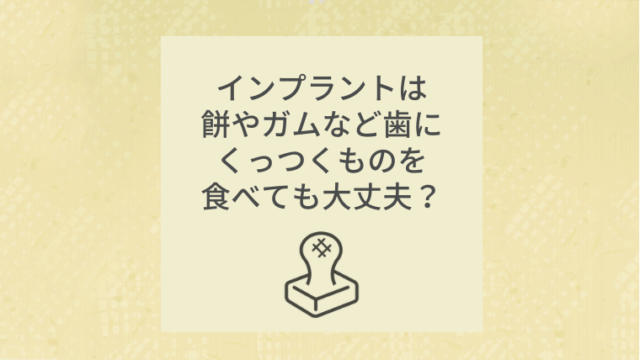 インプラントは餅やガムなど歯にくっつくものを食べても大丈夫？