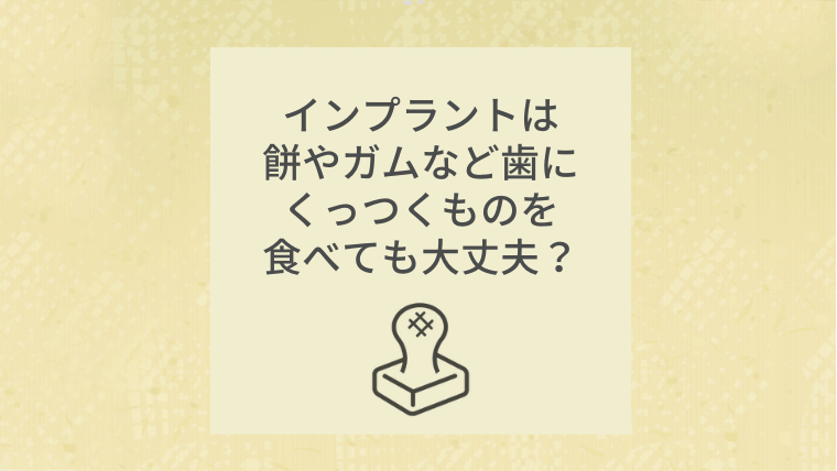 インプラントは餅やガムなど歯にくっつくものを食べても大丈夫?