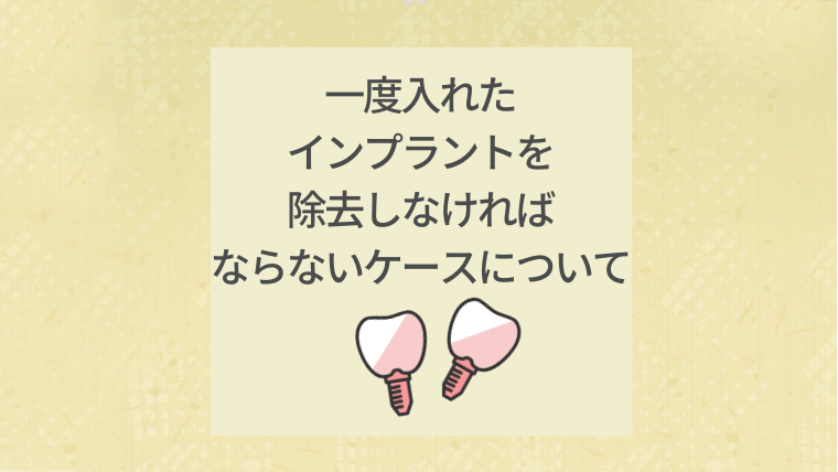 一度入れたインプラントを除去しなければならないケースについて