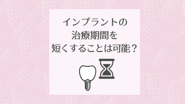 インプラントの治療期間を短くすることは可能？