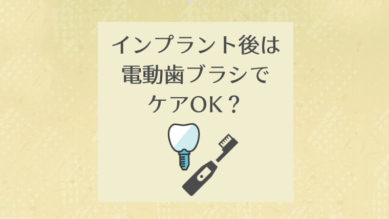 インプラント後は電動歯ブラシでケアOK？