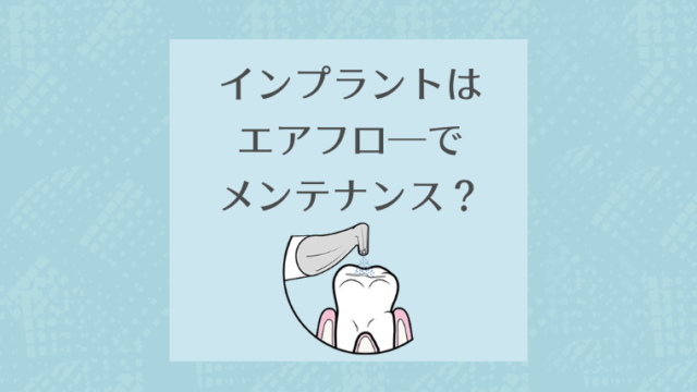 インプラントはエアフロ―でメンテナンス？