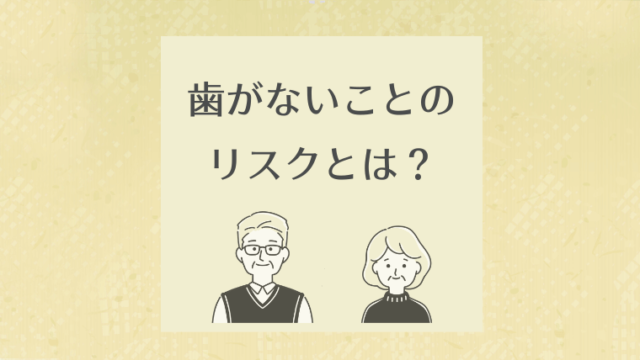 歯がないことのリスクとは？