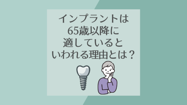 インプラントは65歳以降に適しているといわれる理由とは？