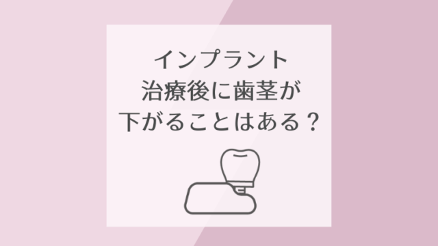 インプラント治療後に歯茎が下がることはある？