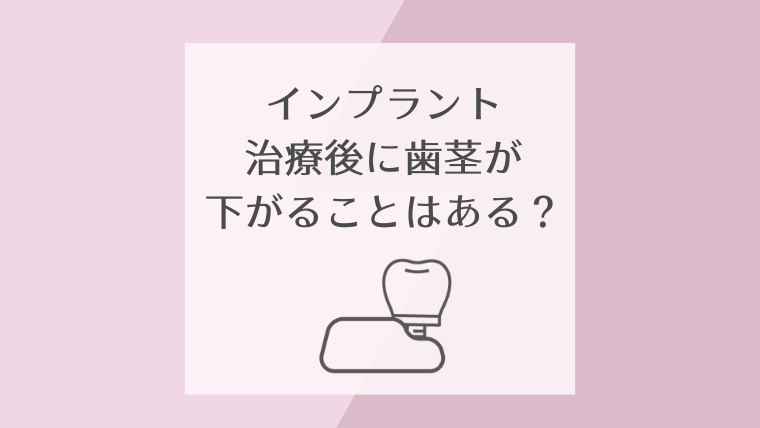 インプラント治療後に歯茎が下がることはある？