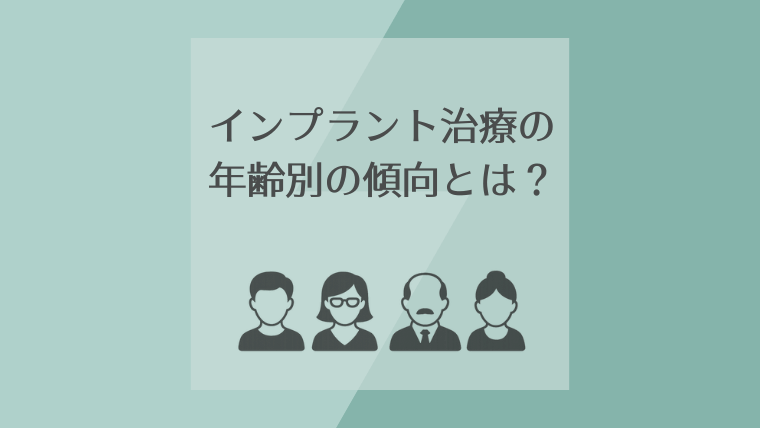 インプラント治療の年齢別の傾向とは?