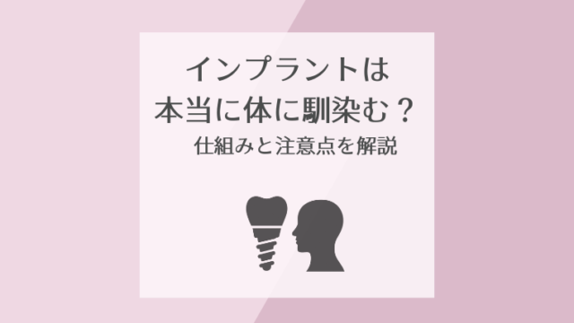 インプラントは本当に体に馴染む？仕組みと注意点を解説
