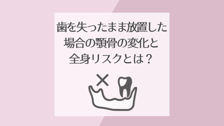 歯を失ったまま放置した場合の顎骨の変化と全身リスクとは？