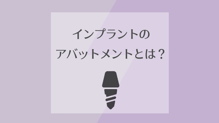 インプラントのアバットメントとは？