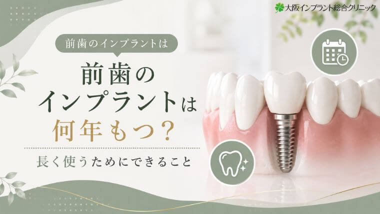 前歯のインプラントは何年もつ？長く使うためにできること